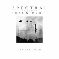 Zip Zap Zoom - Spectral & Shaun Ryder