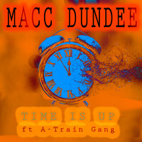 Time Is Up - Macc Dundee & A-Train Gang