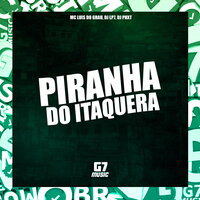 Piranha do Itaquera - MC Luis do Grau & DJ LP7 & DJ PHXT