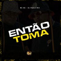 Então Toma - MC RD & DJ Paulo Mix