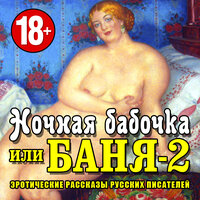 Коллектив авторов. «Ночная бабочка или „Баня-2“. Эротические рассказы русских писателей». Часть 79 - Михаил Горевой