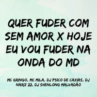 Quer Fuder Com Sem Amor X Hoje Eu Vou Fuder na Onda do Md - MC Gringo & MC MILA & DJ PSICO DE CAXIAS & DJ NARIZ 22 & DJ SHENLONG MALVADÃO