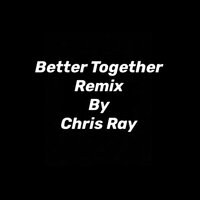 Better Together - Chris Ray