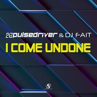 I Come Undone - Pulsedriver & DJ Fait & Topmodelz