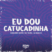 Eu Dou Catucadinha - DJ Ruan ZS & MC Talibã & Carolinne Silver