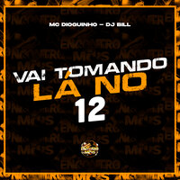 Vai Tomando Lá no 12 - Dioguinho hitmaker & DJ Bill