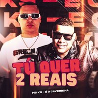 Tú Quer Dois Reais - É O CAVERINHA & MC K9