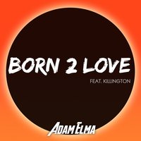 Born 2 Love - Adam Elma feat. Killington & Killington & Adam Elma