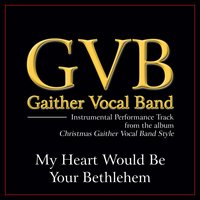 My Heart Would Be Your Bethlehem - Gaither Vocal Band