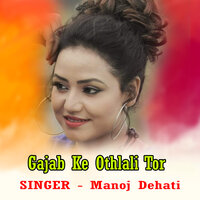 Gajab Ke Othlali Tor - Manoj Dehati