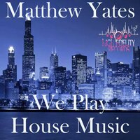 We Play House Music - Matthew Yates