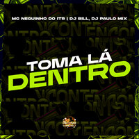 Toma La Dentro - DJ Bill & DJ Paulo Mix & MC Neguinho do Itr