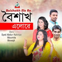 Boishakh Elo Re - Biswajit & Moumita & Osru & Osru, Syed Abdur Rahman, Moumita, Biswajit & Syed Abdur Rahman