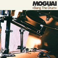 Bang The Drum - MOGUAI