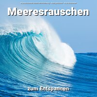 Meeresrauschen zur Beruhigung - Meeresrauschen Sounds Arno Holmberg & Naturgeräusche & Meeresrauschen