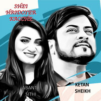 Shei Hridoyer Kacche - Abanti Sithi & Ketan Sheikh