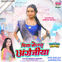 Piya Bolas Angrejiya - Srishti Bharti
