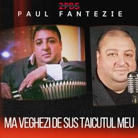Ma veghezi de sus taicutul meu - Paul Fantezie