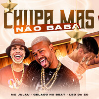 Chupa Mas Não Baba - Leo Da Zo & Gelado No Beat & MC Jajau