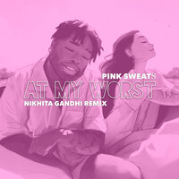 At My Worst - Pink Sweat$ & Nikhita Gandhi