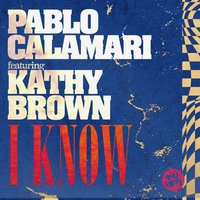 I Know - Pablo Calamari & Kathy Brown & Chris Darnoc