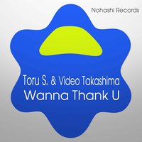 Wanna Thank U - Toru S., Video Takashima & Toru S.
