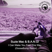 I Can Make You Feel This Way - Suzie Mac & B.A.N.G! & Goosebump