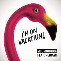 I'm On Vacation - Moonbootica & Redman