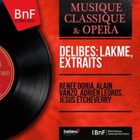 Lakmé, Act II: "Ah ! Par les dieux inspirés" - Air des clochettes. "Où va la jeune hindoue" (Lakmé, Nilakantha, Chœur) - Jésus Etcheverry & Renée Doria & Adrien Legros & Jésus Etcheverry Orchestra & Jésus Etcheverry Choir & Jésus Etchéverry Orchestra, Jésus Etchéverry, Renée Doria, Adrien Legros, Jésus Etcheverry Choir & Лео Делиб
