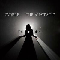 I'm in Dark - CyberB & The Airstatic