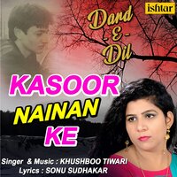 Kasoor Nainan Ke - Khushboo Tiwari