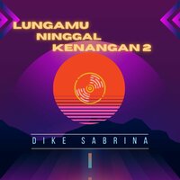 lungamu ninggal kenangan 2 - Dike Sabrina