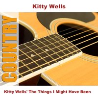 The Things I Might Have Been - Original - Kitty Wells