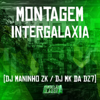 Montagem - Intergalaxia - DJ Maninho ZK & DJ MK da Dz7
