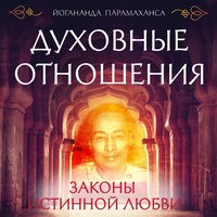 Парамаханса Йогананда. «Духовные отношения. Законы истинной любви». Часть 4 - Дмитрий Камалетдинов