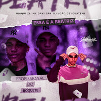 Essa É a Beatriz Profissional do Boquete - MC Davi Cpr & Iraqui Zl & DJ JOAO DE IGUATEMI