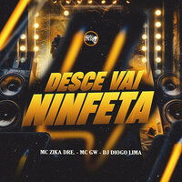 Desce Vai Ninfeta - Mc Zika Dre. & MC Gw & Dj Diogo Lima