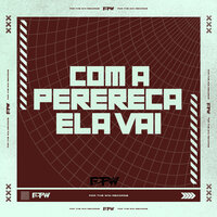 Com a Perereca Ela Vai - FTW RECORDS & MC Pett & Dj F7