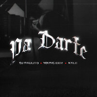 Pa Darte - Dj Raulito & Young Eiby & Kale “La Evolución”