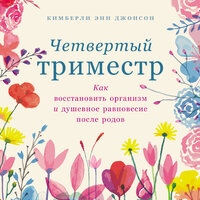 Кимберли Энн Джонсон. «Четвертый триместр: Как восстановить организм и душевное равновесие после родов». Часть 34 - Александра Максимова