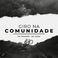 Giro na Comunidade - Mc Pezinho & Mc Gama