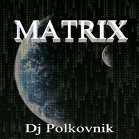 Matrix - DJ Polkovnik
