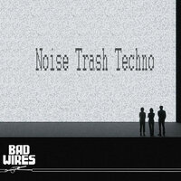 Noise Trash Techno - Bad Wires
