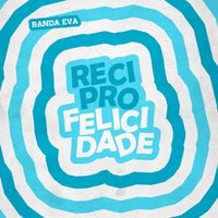 Reciprofelicidade - Banda Eva & Felipe Pezzoni