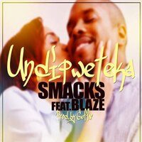 Undipweteka - Smacks & Blaze