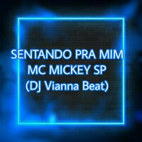Sentando pra Mim - Mc Mickey Sp & DJ Vianna Beat