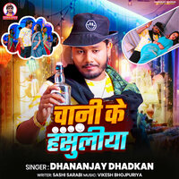 Chani Ke Hasuliya - Dhananjay Dhadkan