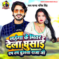 Lehenga Ke Bhitar Dela Gusai Tap Tap Chuata Raja Ji - Manya Manib Singh