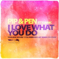 I Love What You Do - Pip & Pen & Tonnic & Da'silva Gunn