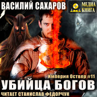Василий Сахаров. «Убийца Богов. Серия "Империя Оствер". Книга #11.». Часть 20 - Станислав Федорчук